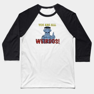 You are all weirdos! Baseball T-Shirt